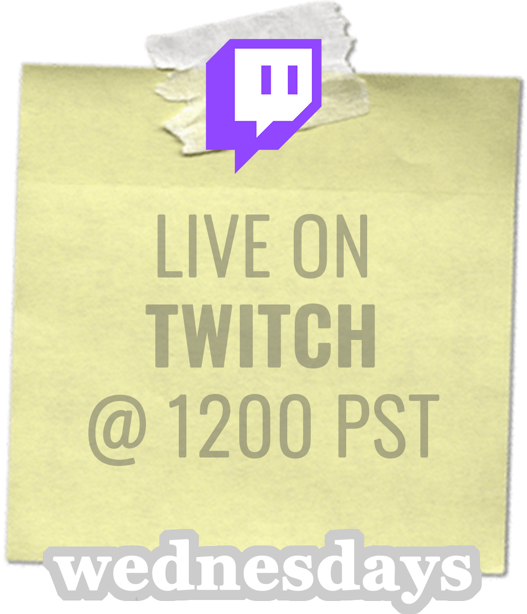 Live on Twitch @ 1200 PST on Wednesdays