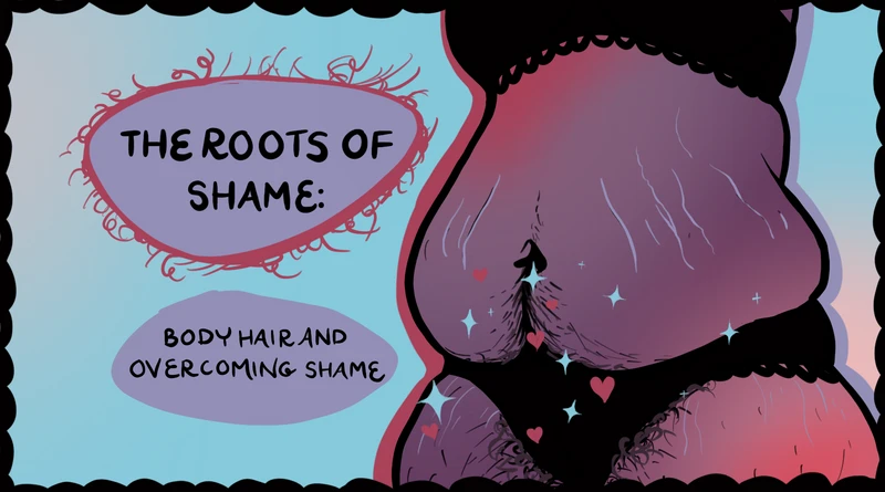 Roots of Shame: Body Hair and Overcoming Shame
